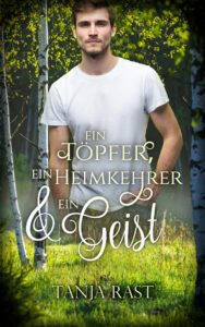 Romancover "Ein Töpfer, ein Heimkehrer & ein Geist" von Tanja Rast